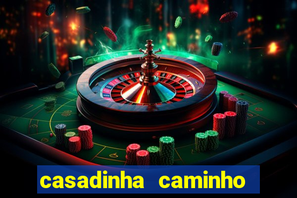 casadinha caminho da sorte